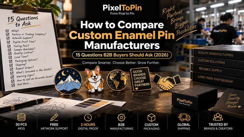 How to Compare Custom Enamel Pin Manufacturers: 15 Questions B2B Buyers Should Ask (2026)